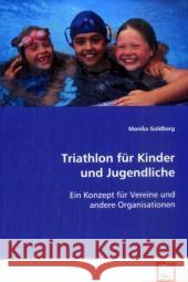 Triathlon für Kinder und Jugendliche : Ein Konzept für Vereine und andere Organisationen Goldberg, Monika 9783836486323