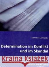 Determination im Konflikt und im Skandal : Die Antisemitismus-Debatte in Deutschland: Inhaltsanalyse zum Einfluss von Pressearbeit auf den Journalismus. Inhaltsanalyse zum Einfluss von Pressearbeit au Lesmeister, Christiane 9783836486644