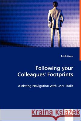 Following your Colleagues' Footprints - Assisting Navigation with User Trails Erich Gams 9783836486897 VDM Verlag Dr. Mueller E.K.