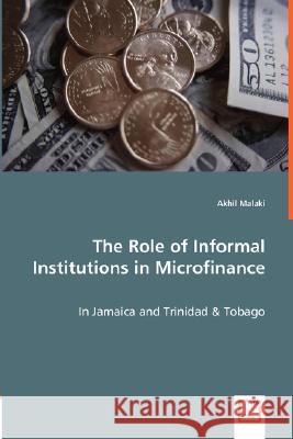 The Role of Informal Institutions in Microfinance - In Jamaica and Trinidad & Tobago Akhil Malaki 9783836487283