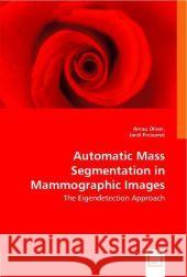 Automatic Mass Segmentation in Mammographic Images : The Eigendetection Approach Oliver, Arnau; Freixenet, Jordi 9783836487788 VDM Verlag Dr. Müller