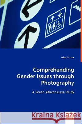 Comprehending Gender Issues through Photography Irina Turner 9783836488198 VDM Verlag Dr. Mueller E.K.