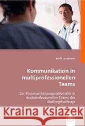 Kommunikation in multiprofessionellen Teams : Zur Kommunikationsproblematik in multiprofessionellen Teams des Maßregelvollzugs Gerstmann, Frank 9783836488433