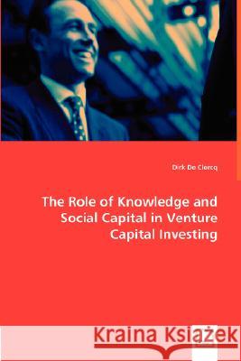 The Role of Knowledge and Social Capital in Venture Capital Investing Dirk de Clercq 9783836488808 VDM Verlag Dr. Mueller E.K.