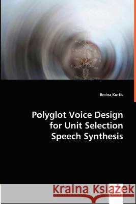 Polyglot Voice Design for Unit Selection Speech Synthesis Emina Kurtic 9783836488877 VDM Verlag