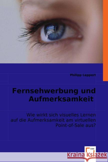 Fernsehwerbung und Aufmerksamkeit : Wie wirkt sich visuelles Lernen auf die Aufmerksamkeit am virtuellen Point-of-Sale aus? Leppert, Philipp 9783836489324