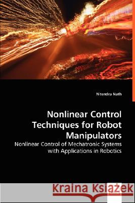 Nonlinear Control Techniques for Robot Manipulators - Nonlinear Control of Mechatronic Systems with Applications in Robotics Nitendra Nath 9783836489768