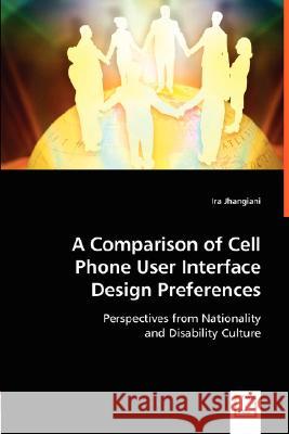 A Comparison of Cell Phone User Interface Design Preferences Ira Jhangiani 9783836490535 VDM Verlag Dr. Mueller E.K.