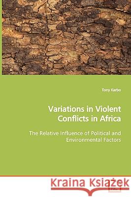 Variations in Violent Conflicts in Africa The Relative Influence of Political and Environmental Factors Karbo, Tony 9783836490689