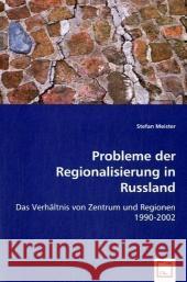 Probleme der Regionalisierung in Russland : Das Verhältnis von Zentrum und Regionen 1990-2002 Meister, Stefan 9783836490757