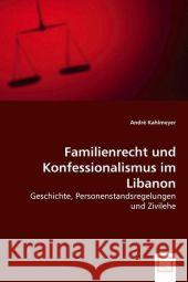 Familienrecht und Konfessionalismus im Libanon : Geschichte, Personenstandsregelungen und Zivilehe Kahlmeyer, André 9783836490931