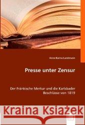 Presse unter Zensur : Der Fränkische Merkur und die Karlsbader Beschlüsse von 1819 Landmann, Anne-Karina 9783836491303