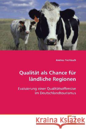 Qualität als Chance für ländliche Regionen : Evaluierung einer Qualitätsoffensive im Deutschlandtourismus Fischbach, Andrea 9783836491464