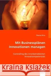 Mit Businessplänen Innovationen managen : Controlling des innerbetrieblichen Innovationspotenzials Prinz, Thomas 9783836491822