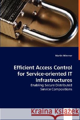Efficient Access Control for Service-oriented IT Infrastructures - Enabling Secure Distributed Wimmer, Martin 9783836491846