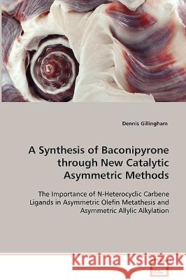 A Synthesis of Baconipyrone through New Catalytic Asymmetric Methods Gillingham, Dennis 9783836492164 VDM Verlag