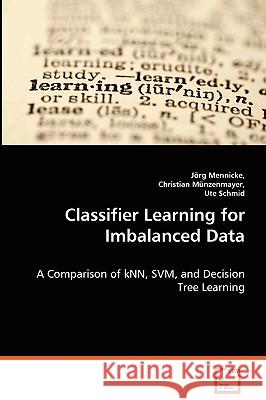 Classifier Learning for Imbalanced Data Jörg Mennicke, Christian Münzenmayer, Ute Schmid 9783836492232