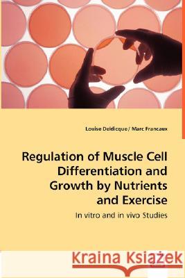 Regulation of Muscle Cell Differentiation and Growth by Nutrients and Exercise Louise Deldicque, Marc Francaux 9783836492355 VDM Verlag Dr. Mueller E.K.