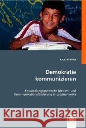 Demokratie kommunizieren : Entwicklungspolitische Medien- und Kommunikationsförderung in Lateinamerika Brander, Laura 9783836492843