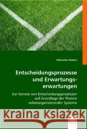 Entscheidungsprozesse und Erwartungserwartungen : Zur Genese von Entscheidungsprozessen auf Grundlage der Theorie selbstorganisierender Systeme Hubert, Höllmüller 9783836492898 VDM Verlag Dr. Müller