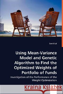 Using Mean-Variance Model and Genetic Algorithm to Find the Optimized Weights of Portfolio of Funds David Lai, MD 9783836492973 VDM Verlag Dr. Mueller E.K.
