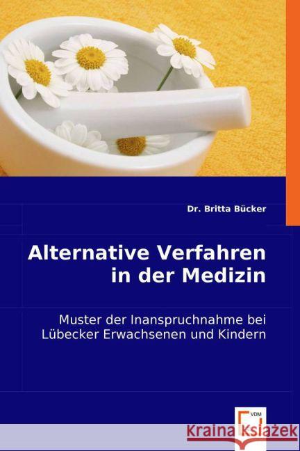 Alternative Verfahren in der Medizin : Muster der Inanspruchnahme bei Lübecker Erwachsenen und Kindern Bücker, Britta 9783836493024