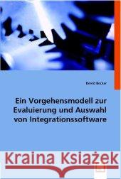 Ein Vorgehensmodell zur Evaluierung und Auswahl von Integrationssoftware Becker, Bernd   9783836493116 VDM Verlag Dr. Müller