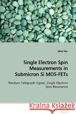Single Electron Spin Measurements in Submicron Si MOS-FETs Random Telegraph Signal, Single Electron Spin Resonance Xiao, Ming 9783836493758