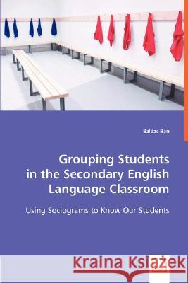 Grouping Students in the Secondary English Language Classroom Balázs Bán 9783836494199 VDM Verlag Dr. Mueller E.K.