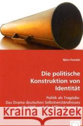 Die politische Konstruktion von Identität : Politik als Tragödie: Das Drama deutschen Selbstverständnisses nach 1945 und die Affäre Jenninger Potulski, Björn 9783836494298