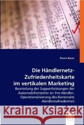 Die Händlernetz-Zufriedenheitskarte im vertikalen Marketing : Beurteilung der Supportleistungen der Automobilhersteller an ihre Händler, Operationalisierung des Konstrukts Händlerzufriedenheit Bauer, Florian   9783836494533
