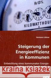 Steigerung der Energieeffizienz in Kommunen : Entwicklung eines kommunalen Energie-Rating mittels Benchmarking Löhner, Hermann 9783836494908