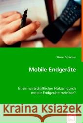 Mobile Endgeräte : Ist ein wirtschaftlicher Nutzen durch mobile Endgeräte erzielbar? Schnitzer, Werner 9783836495059