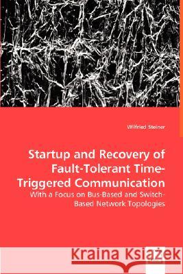 Startup and Recovery of Fault-Tolerant Time-Triggered Communication Wilfried Steiner 9783836495219 VDM Verlag