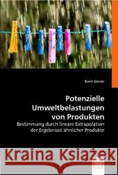 Potenzielle Umweltbelastungen von Produkten : Bestimmung durch lineare Extrapolation der Ergebnisse ähnlicher Produkte Gerner, Karin 9783836495240