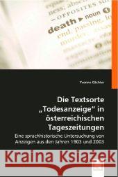 Die Textsorte 'Todesanzeige' in österreichischen Tageszeitungen : Eine sprachhistorische Untersuchung von Anzeigen aus den Jahren 1903 und 2003 Gächter, Yvonne 9783836496667 VDM Verlag Dr. Müller