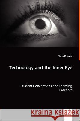 Technology and the Inner Eye Elvira K. Katic 9783836497176