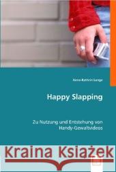 Happy Slapping : Zu Nutzung und Entstehung von Handy-Gewaltvideos Lange, Anne-Kathrin 9783836497275