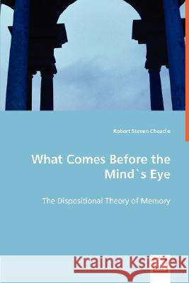 What Comes Before the Mind`s Eye - The Dispositional Theory of Memory Cheadle, Robert Steven 9783836497367 VDM Verlag