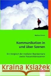 Kommunikation in und über Szenen : Ein Vergleich der medialen Repräsentanz zweier Naturerlebnisszenen Grimm, Mathias 9783836497381