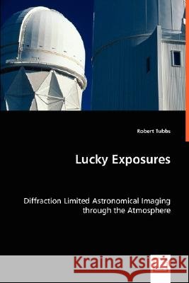 Lucky Exposures : Diffraction Limited Astronomical Imaging through the Atmosphere Robert Tubbs 9783836497695