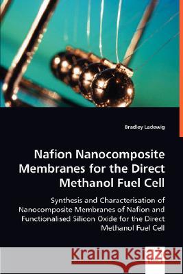 Nafion Nanocomposite Membranes for the Direct Methanol Fuel Cell Bradley Ladewig 9783836497947