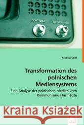 Transformation des polnischen Mediensystems : Eine Analyse der polnischen Medien vom Kommunismus bis heute Gundolf, Axel 9783836498036