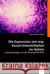 Die Expression von erg-Kanal-Untereinheiten im Gehirn : Untersuchungen mit der Einzelzell-RT-PCR Guddat, Saskia S. 9783836498159