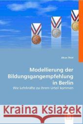 Modellierung der Bildungsgangempfehlung in Berlin : Wie Lehrkräfte zu ihrem Urteil kommen Thiel, Oliver 9783836498388