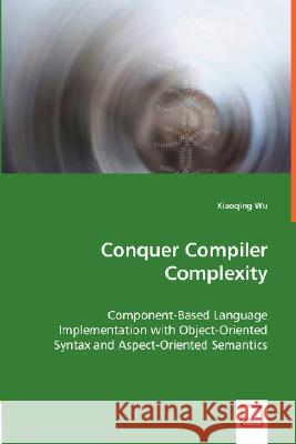 Conquer Compiler Complexity Xiaoqing Wu 9783836498562 VDM Verlag Dr. Mueller E.K.