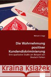 Die Wahrnehmung positiver Kundendiskriminierung : Eine qualitative Studie am Beispiel von Deutsch-Türken Zaggl, Michael A. 9783836498784 VDM Verlag Dr. Müller