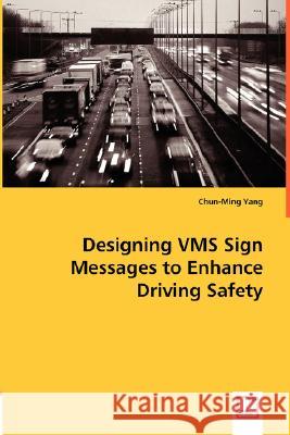 Designing VMS Sign Messages to Enhance Driving Safety Chun-Ming Yang 9783836499118 VDM Verlag Dr. Mueller E.K.