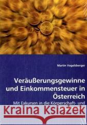 Veräußerungsgewinne und Einkommensteuer in Österreich : Mit Exkursen in die Körperschaft- und Umsatzsteuer Vogelsberger, Martin 9783836499217 VDM Verlag Dr. Müller