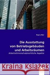 Die Ausstattung von Betriebsgebäuden und Arbeitsräumen (f. Österreich) : Arbeitnehmerschutzrechtliche Aspekte Mair, Regina 9783836499248 VDM Verlag Dr. Müller